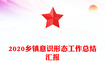 2020鄉(xiāng)鎮(zhèn)意識形態(tài)工作總結(jié)匯報
