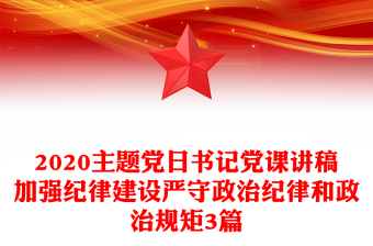 2020主題黨日書記黨課講稿加強紀(jì)律建設(shè)嚴(yán)守政治紀(jì)律和政治規(guī)矩3篇