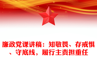 廉政黨課講稿：知敬畏、存戒懼、守底線，履行主責(zé)擔(dān)重任