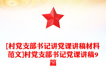 [村黨支部書記講黨課講稿材料范文]村黨支部書記黨課講稿9篇