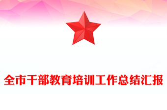 全市干部教育培訓(xùn)工作總結(jié)匯報(bào)