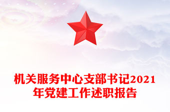 機關服務中心支部書記2021年黨建工作述職報告