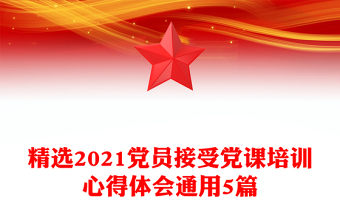 精選2021黨員接受黨課培訓(xùn)心得體會通用5篇 精選2021黨員接受黨課培訓(xùn)心得體會通用5篇