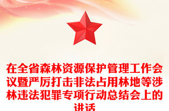 在全省森林資源保護管理工作會議暨嚴厲打擊非法占用林地等涉林違法犯罪專項行動總結會上的講話