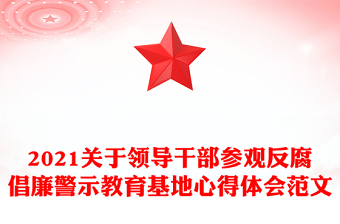 2021關(guān)于領(lǐng)導(dǎo)干部參觀反腐倡廉警示教育基地心得體會(huì)范文