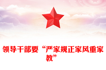 領(lǐng)導干部要“嚴家規(guī)正家風重家教”