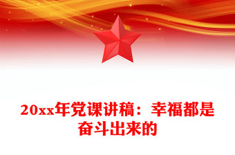 20xx年黨課講稿：幸福都是奮斗出來的