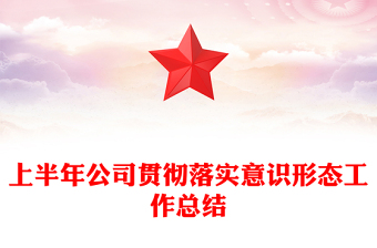 上半年公司貫徹落實(shí)意識(shí)形態(tài)工作總結(jié)