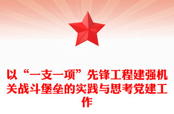以“一支一項”先鋒工程建強機關戰斗堡壘的實踐與思考黨建工作