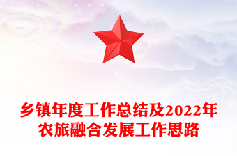 鄉(xiāng)鎮(zhèn)年度工作總結(jié)及2022年農(nóng)旅融合發(fā)展工作思路