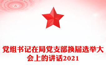 黨組書記在局黨支部換屆選舉大會上的講話2021