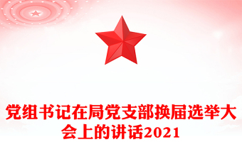 黨組書記在局黨支部換屆選舉大會上的講話2021
