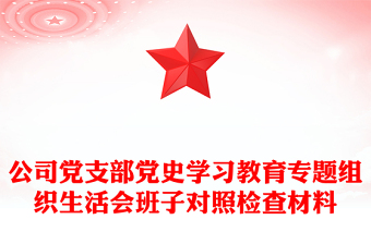 公司黨支部黨史學(xué)習(xí)教育專(zhuān)題組織生活會(huì)班子對(duì)照檢查材料 公司黨支部黨史學(xué)習(xí)教育專(zhuān)題組織生活會(huì)班子對(duì)照檢查材料