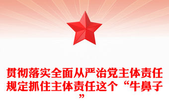 貫徹落實(shí)全面從嚴(yán)治黨主體責(zé)任規(guī)定抓住主體責(zé)任這個(gè)“牛鼻子”