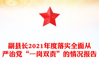 副縣長2021年度落實全面從嚴治黨“一崗雙責”的情況報告