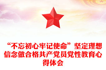 “不忘初心牢記使命”堅(jiān)定理想信念做合格共產(chǎn)黨員黨性教育心得體會(huì)