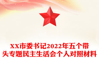 XX市委書(shū)記2022年五個(gè)帶頭專(zhuān)題民主生活會(huì)個(gè)人對(duì)照材料