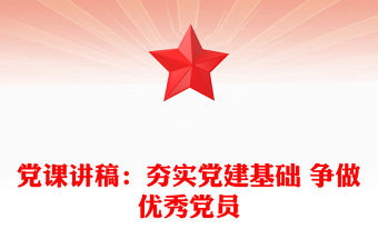 黨課講稿：夯實(shí)黨建基礎(chǔ) 爭做優(yōu)秀黨員