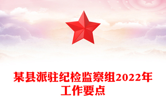 某縣派駐紀(jì)檢監(jiān)察組2022年工作要點(diǎn)