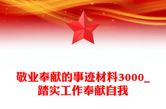 敬業奉獻的事跡材料3000_踏實工作奉獻自我