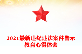 2021最新違紀(jì)違法案件警示教育心得體會