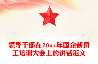 領(lǐng)導(dǎo)干部在20xx年國(guó)企新員工培訓(xùn)大會(huì)上的講話范文