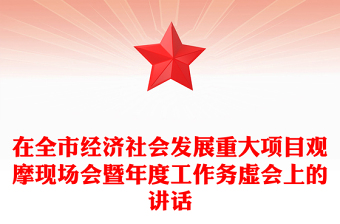在全市經(jīng)濟(jì)社會(huì)發(fā)展重大項(xiàng)目觀摩現(xiàn)場(chǎng)會(huì)暨年度工作務(wù)虛會(huì)上的講話