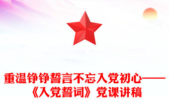 重溫錚錚誓言不忘入黨初心——《入黨誓詞》黨課講稿