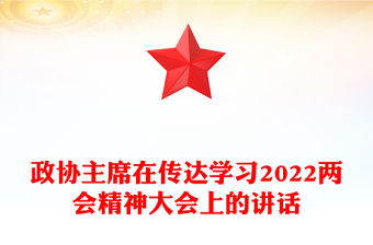政協(xié)主席在傳達學(xué)習(xí)2022兩會精神大會上的講話