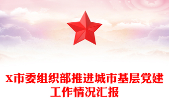 X市委組織部推進城市基層黨建工作情況匯報