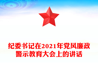 紀(jì)委書記在2021年黨風(fēng)廉政警示教育大會上的講話