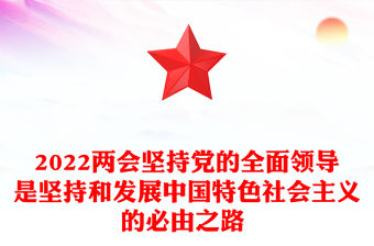 2022兩會(huì)堅(jiān)持黨的全面領(lǐng)導(dǎo)是堅(jiān)持和發(fā)展中國(guó)特色社會(huì)主義的必由之路 