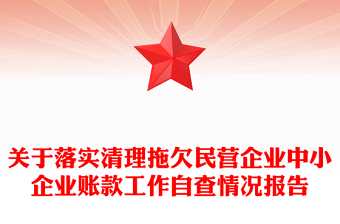 關(guān)于落實(shí)清理拖欠民營(yíng)企業(yè)中小企業(yè)賬款工作自查情況報(bào)告 關(guān)于落實(shí)清理拖欠民營(yíng)企業(yè)中小企業(yè)賬款工作自查情況報(bào)告