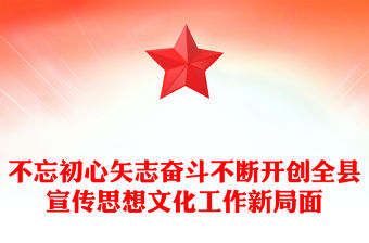 不忘初心矢志奮斗不斷開創(chuàng)全縣宣傳思想文化工作新局面