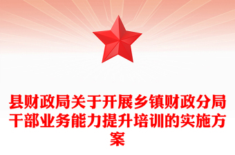 縣財政局關(guān)于開展鄉(xiāng)鎮(zhèn)財政分局干部業(yè)務(wù)能力提升培訓的實施方案