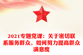 2021專題黨課：關(guān)于密切聯(lián)系服務(wù)群眾，如何努力提高群眾滿意度