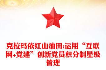 克拉瑪依紅山油田:運用“互聯網+黨建”創(chuàng)新黨員積分制星級管理