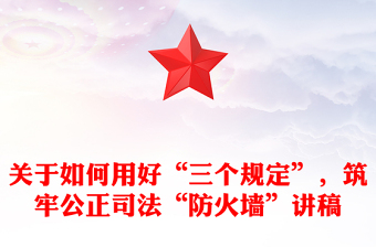 關(guān)于如何用好“三個規(guī)定”，筑牢公正司法“防火墻”講稿