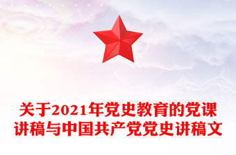 關于2021年黨史教育的黨課講稿與中國共產黨黨史講稿文