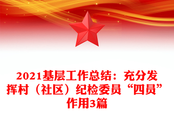 2021基層工作總結(jié):充分發(fā)揮村(社區(qū))紀(jì)檢委員“四員”作用3篇