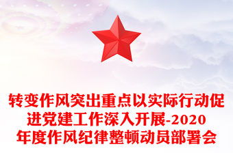 轉變作風突出重點以實際行動促進黨建工作深入開展-2020年度作風紀律整頓動員部署會