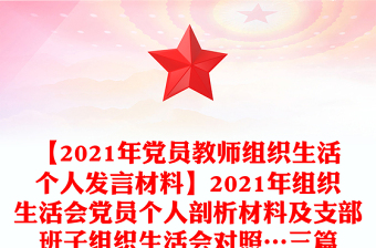 【2021年黨員教師組織生活個(gè)人發(fā)言材料】2021年組織生活會(huì)黨員個(gè)人剖析材料及支部班子組織生活會(huì)對照…三篇