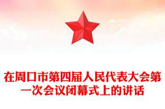 在周口市第四屆人民代表大會(huì)第一次會(huì)議閉幕式上的講話
