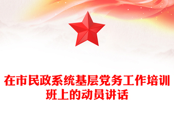 在市民政系統(tǒng)基層黨務工作培訓班上的動員講話