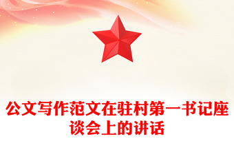 公文寫作范文在駐村第一書記座談會上的講話