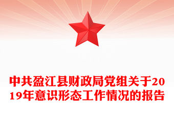 中共盈江縣財政局黨組關于2019年意識形態工作情況的報告