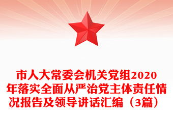 市人大常委會(huì)機(jī)關(guān)黨組2020年落實(shí)全面從嚴(yán)治黨主體責(zé)任情況報(bào)告及領(lǐng)導(dǎo)講話匯編(3篇)