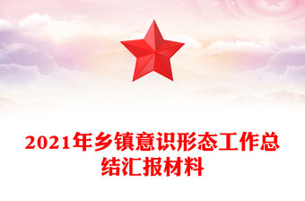 2021年鄉(xiāng)鎮(zhèn)意識形態(tài)工作總結(jié)匯報材料