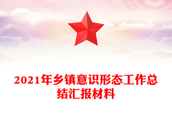 2021年鄉(xiāng)鎮(zhèn)意識形態(tài)工作總結(jié)匯報(bào)材料