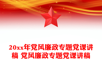 20xx年黨風廉政專題黨課講稿 黨風廉政專題黨課講稿